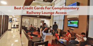 Best Credit Cards for Complimentary Railway Lounge Access